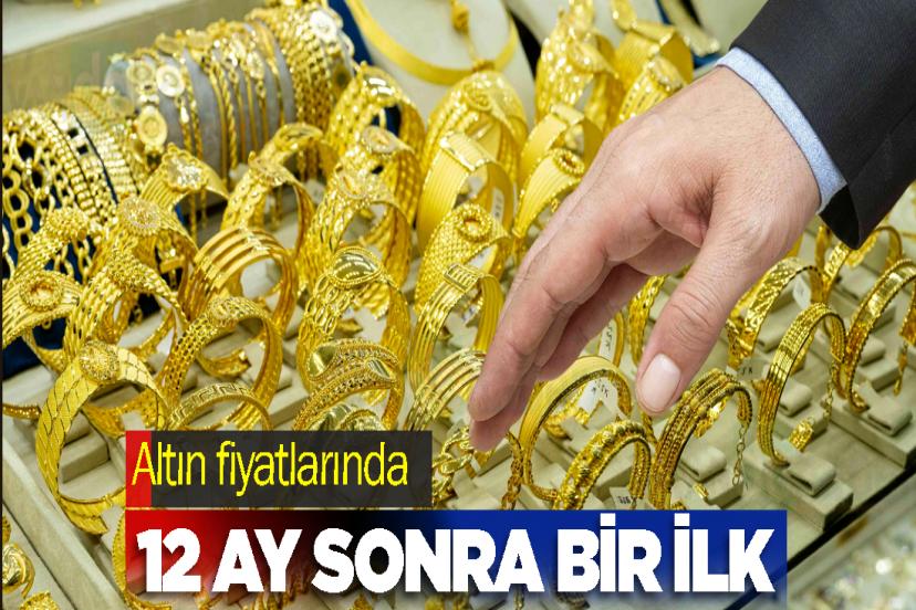 Altın fiyatlarında 12 ay sonra bir ilk