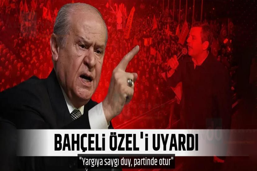 Bahçeli'den Özel'e uyarı! Yargıya saygı duy, partinde otur