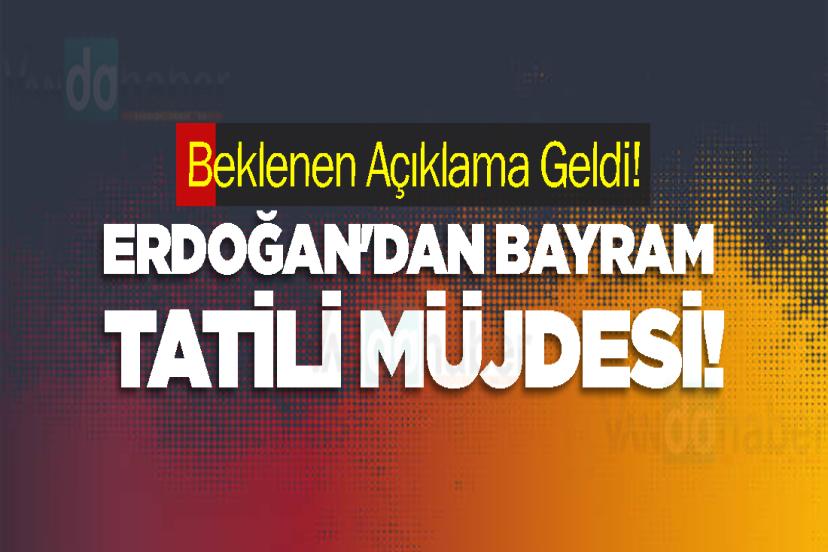 Beklenen Açıklama Geldi! Erdoğan'dan Bayram Tatili Müjdesi!