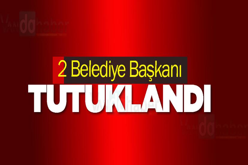 2 Belediye Başkanı tutuklandı