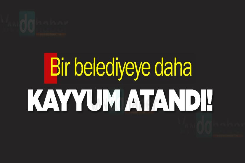 Bir belediyeye daha kayyum atandı!