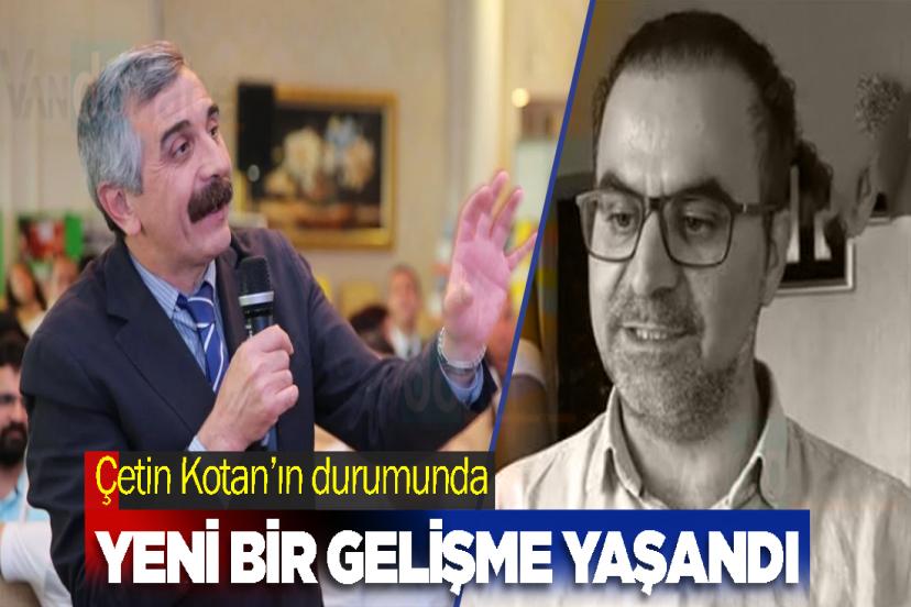 Çetin Kotan’ın durumunda yeni bir gelişme yaşandı
