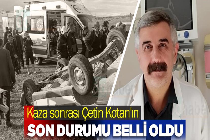 Kaza sonrası Çetin Kotan'ın son durumu belli oldu