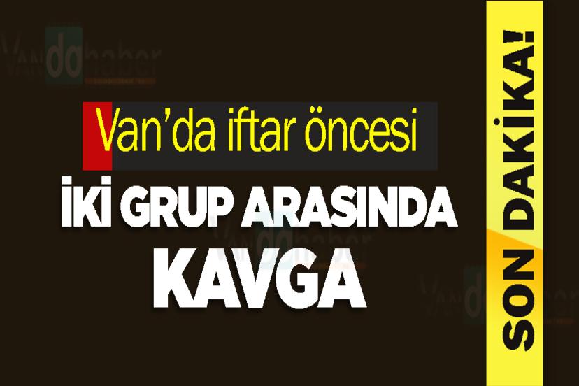 Van’da iftar öncesi iki grup arasında kavga