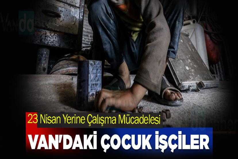 23 Nisan Yerine Çalışma Mücadelesi: Van'daki Çocuk İşçiler