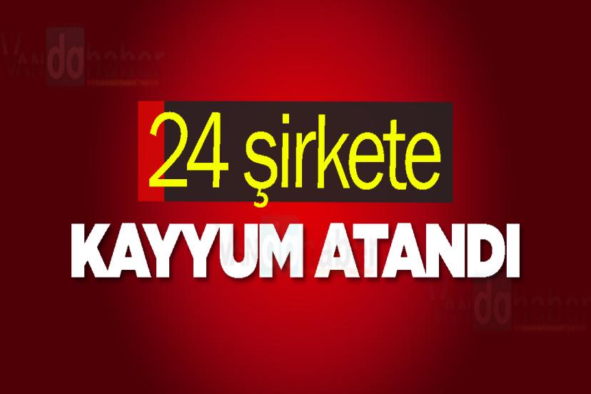 24 şirkete kayyum atandı