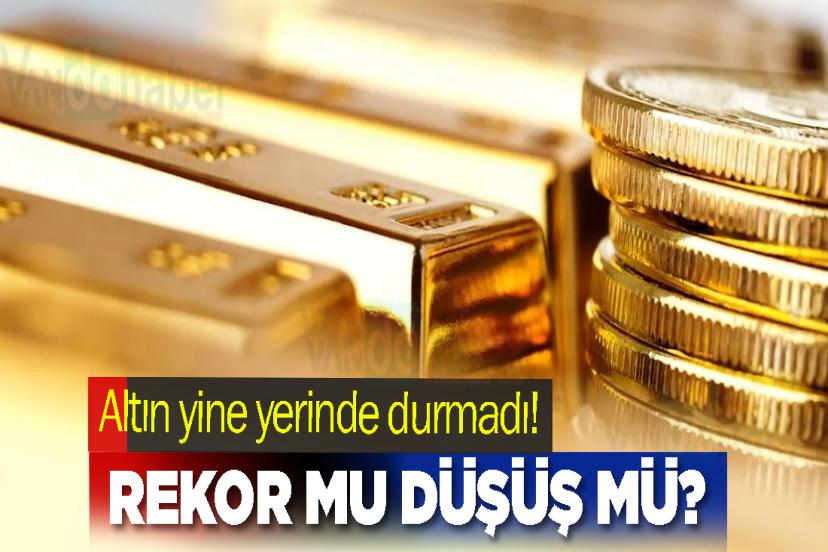 Altın yine yerinde durmadı! Rekor mu Düşüş mü?