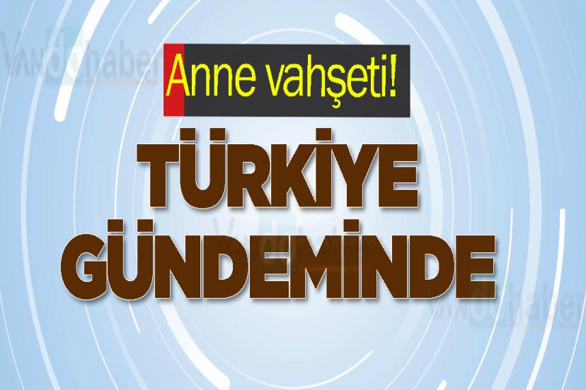 Anne vahşeti!