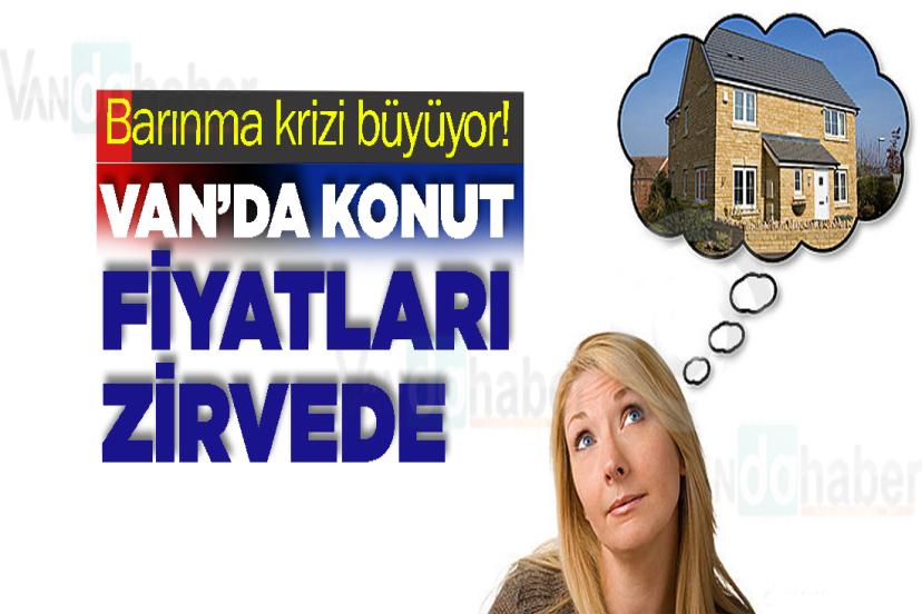 Barınma krizi büyüyor! Van’da konut fiyatları zirvede