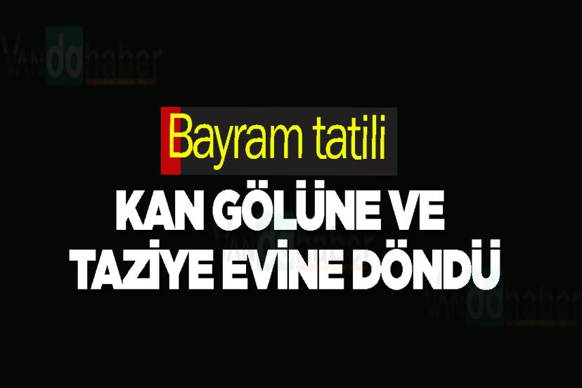Bayram tatili kan gölüne ve taziye evine döndü