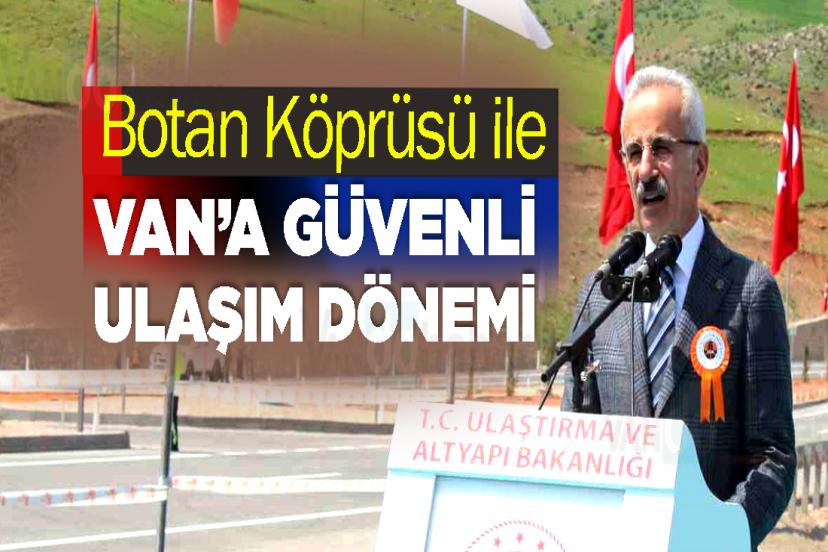 Botan Köprüsü ile Van’a güvenli ulaşım dönemi başladı