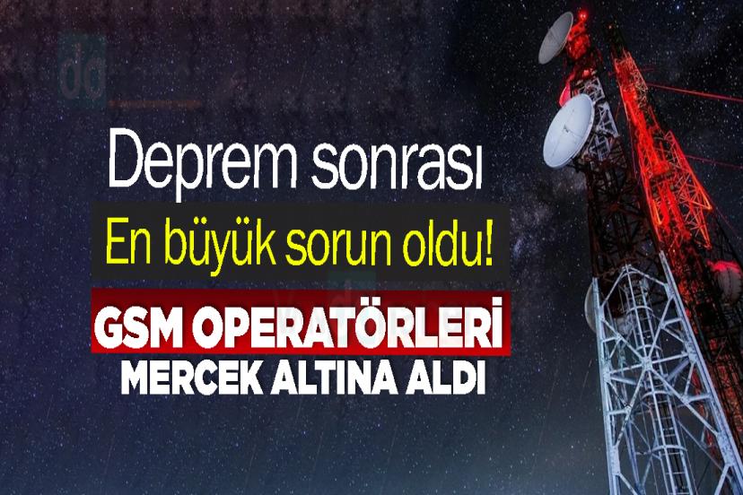 Deprem sonrası en büyük sorun oldu! GSM operatörleri mercek altına aldı