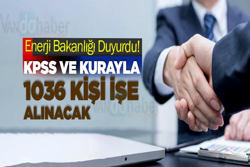 Enerji Bakanlığı Duyurdu! KPSS ve Kurayla 1036 Kişi İşe Alınacak