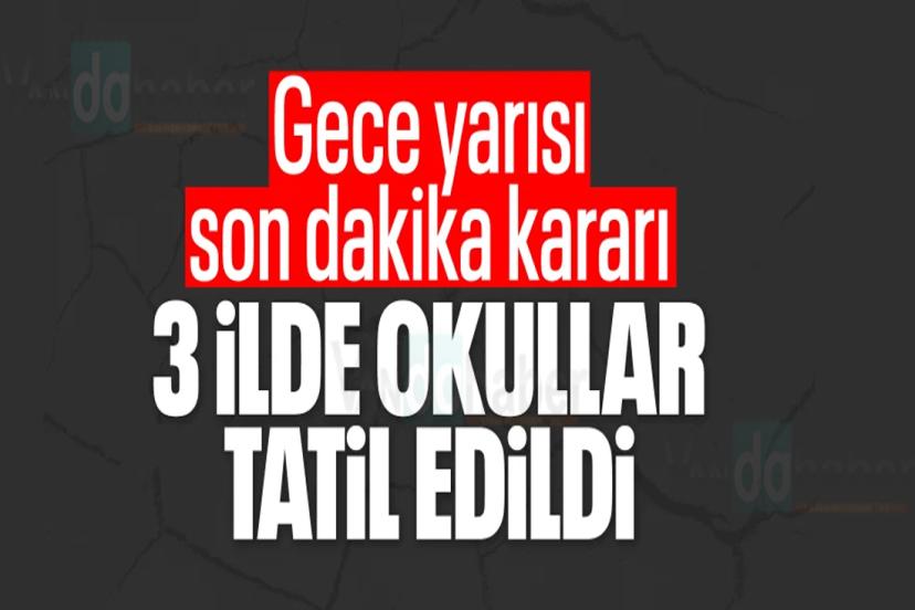 Gece Yarısı Son Dakika Kararı! 3 İlde Okullar Tatil Edildi