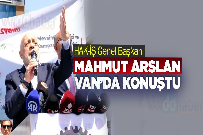 HAK-İŞ Genel Başkanı Mahmut Arslan Van’da konuştu