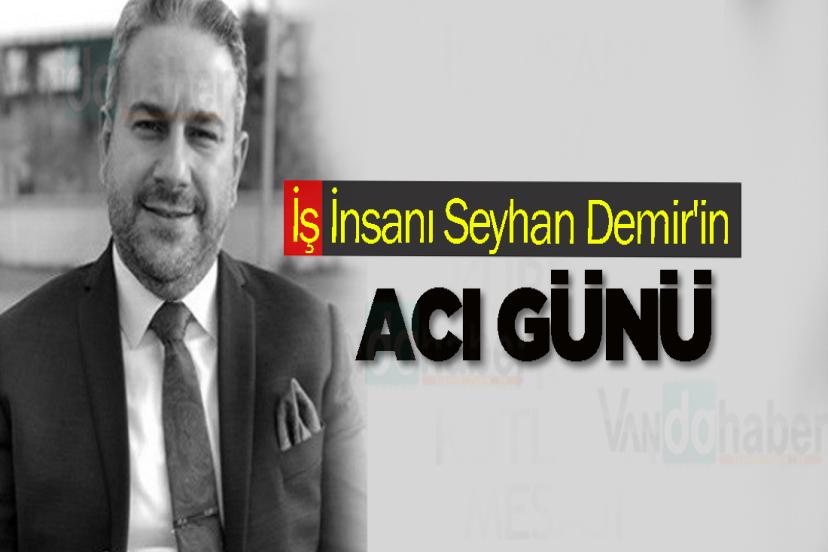 İş İnsanı Seyhan Demir'in Acı Günü