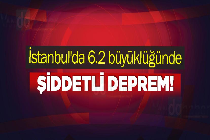 İstanbul'da 6.2 büyüklüğünde şiddetli deprem!