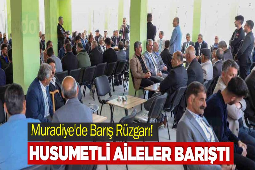 Muradiye'de Barış Rüzgarı! Husumetli aileler barıştı