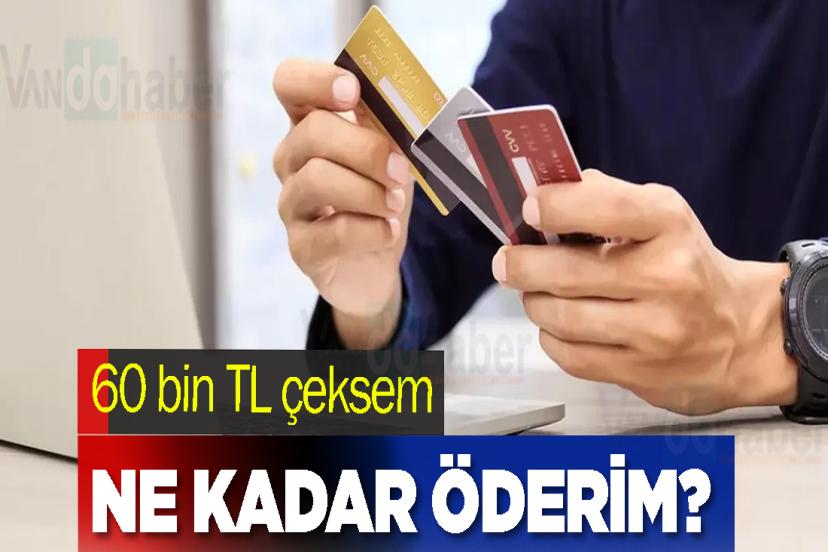 Oranları değişti! 60 bin TL çeksem ne kadar öderim?