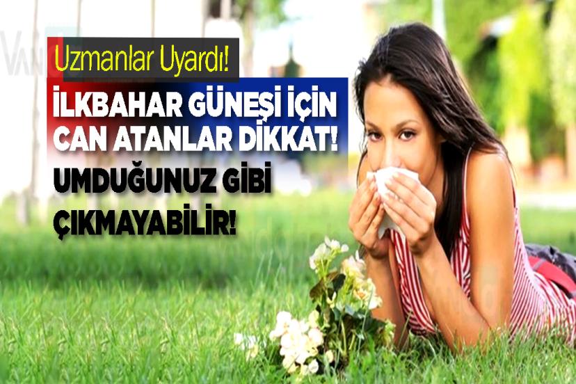 Uzmanlar Uyardı! İlkbahar Güneşi İçin Can Atanlar Dikkat!
