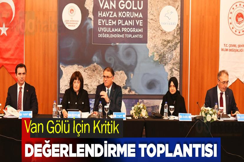 Van Gölü İçin Kritik Değerlendirme Toplantısı Gerçekleştirildi