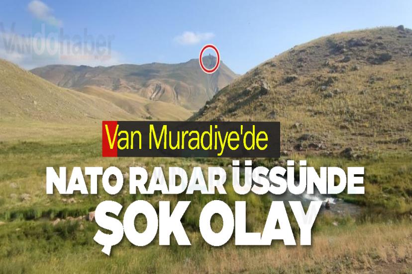 Van Muradiye'de NATO Radar Üssünde Şok Olay