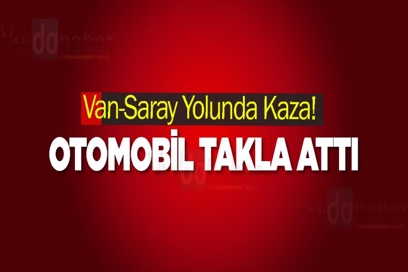 Van-Saray Yolunda Kaza! Otomobil Takla Attı