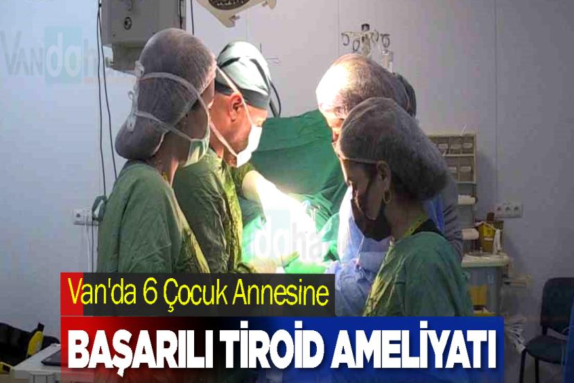 Van'da 6 Çocuk Annesine Başarılı Tiroid Ameliyatı