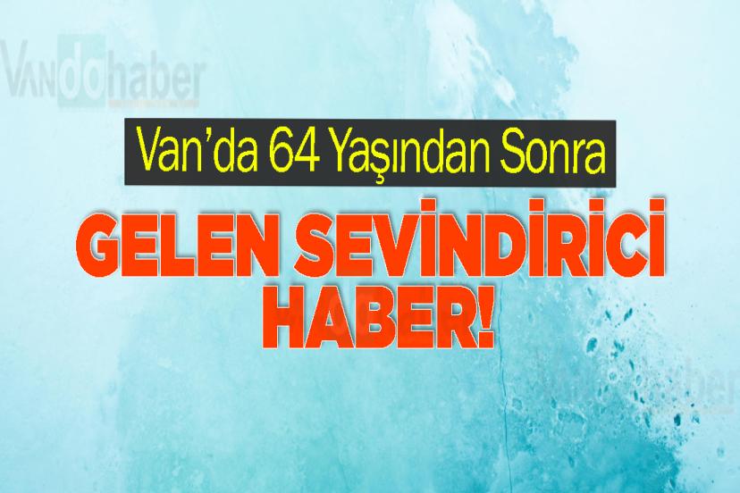 Van’da 64 Yaşından Sonra Gelen Sevindirici Haber!