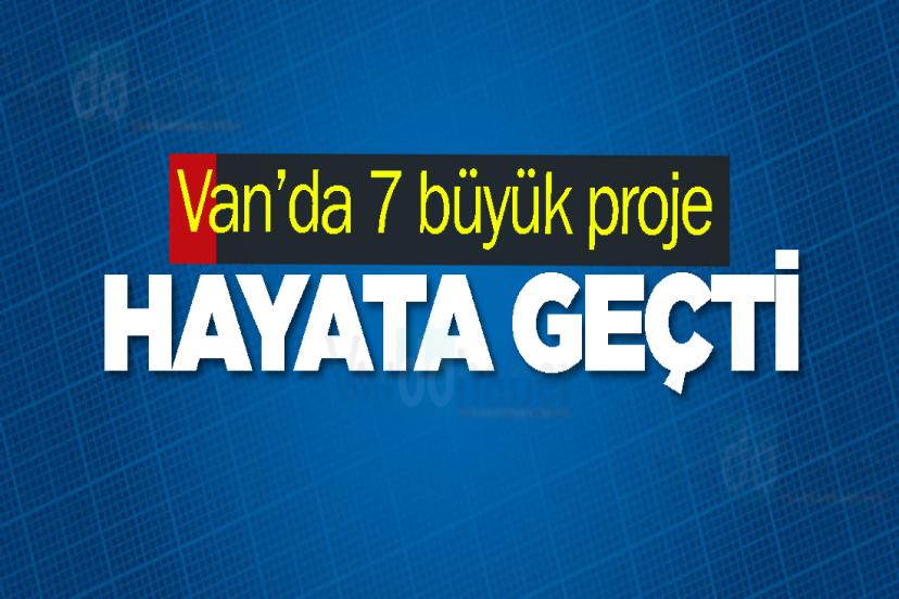 Van’da 7 büyük proje hayata geçti