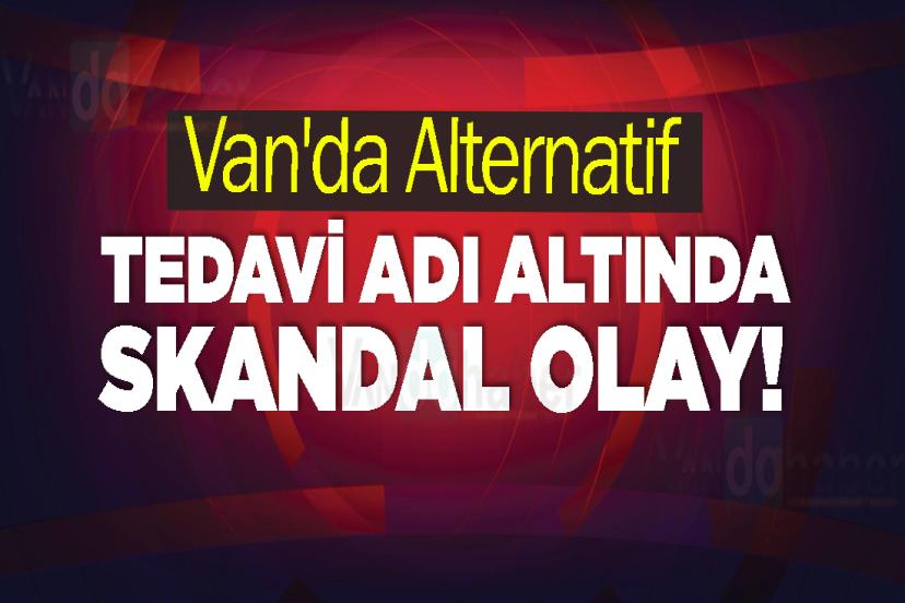 Van'da Alternatif Tedavi Adı Altında Skandal Olay!