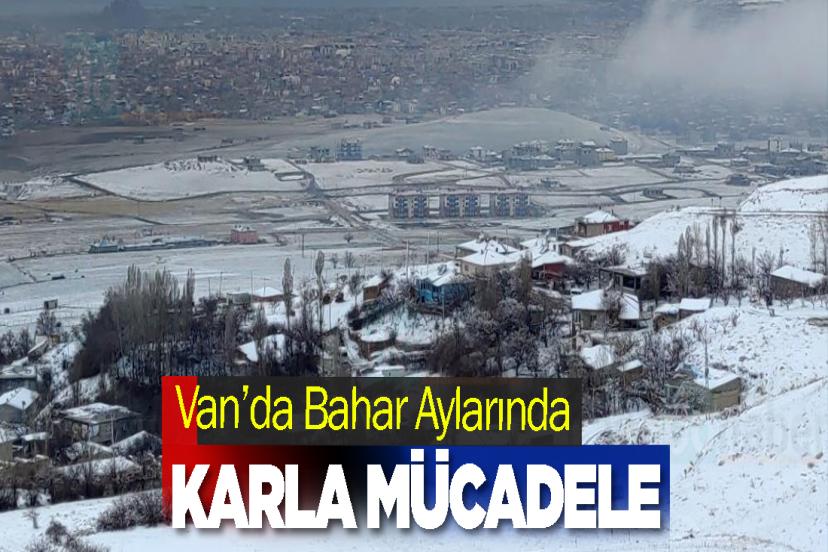 Van’da Bahar Aaylarında Karla Mücadele Yeniden Başladı