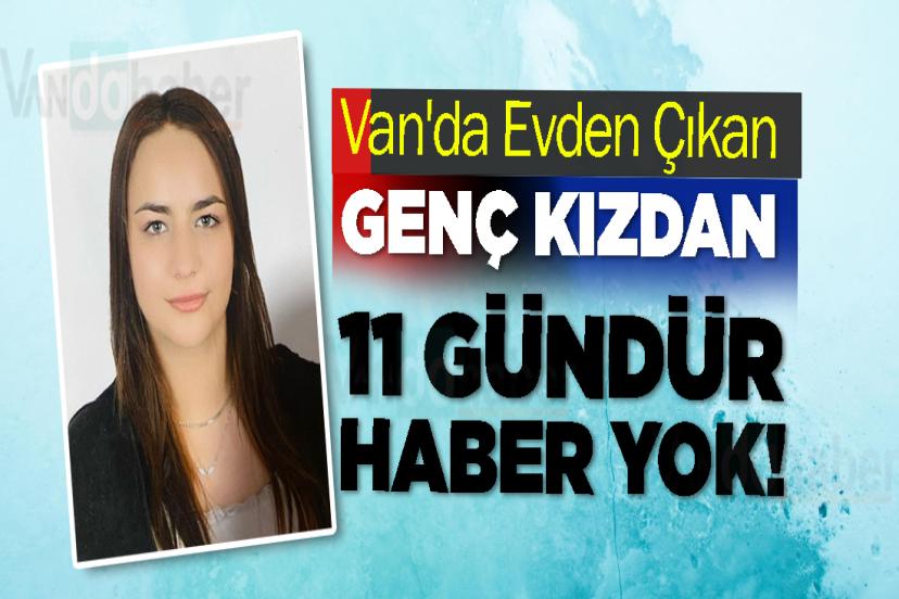 Van'da Evden Çıkan Genç Kızdan 11 Gündür Haber Yok!