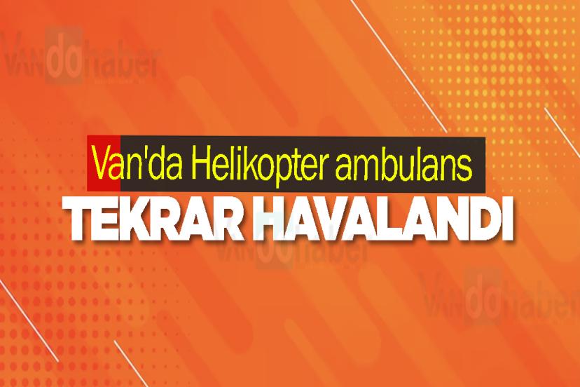 Van'da Helikopter ambulans tekrar havalandı
