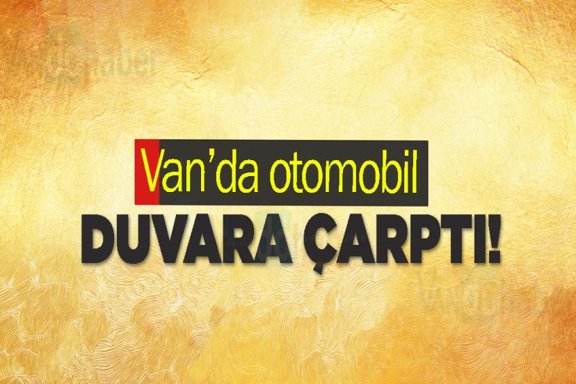 Van’da otomobil duvara çarptı!