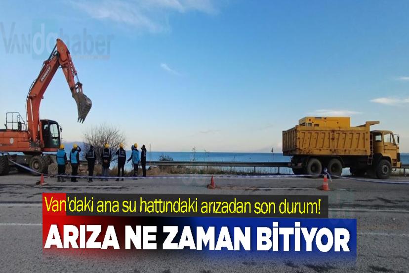 Van'daki ana su hattındaki arızadan son durum! Arıza ne zaman bitiyor