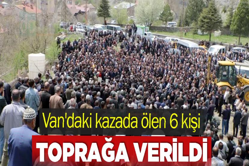 Van'daki kazada ölen 6 kişi toprağa verildi