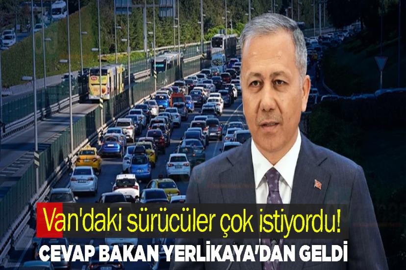 Van'daki sürücüler çok istiyordu! Cevap Bakan yerlikaya'dan geldi