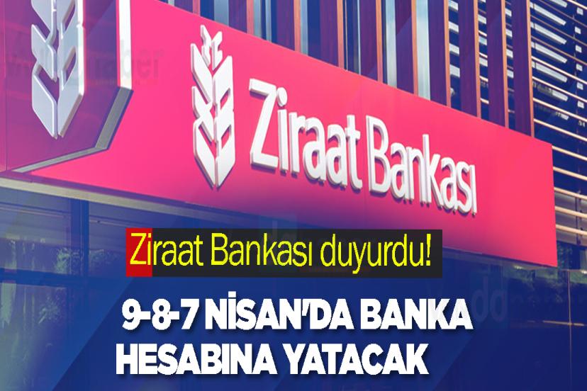 Ziraat Bankası duyurdu! 7-8-9 Nisan'da banka hesabına yatacak