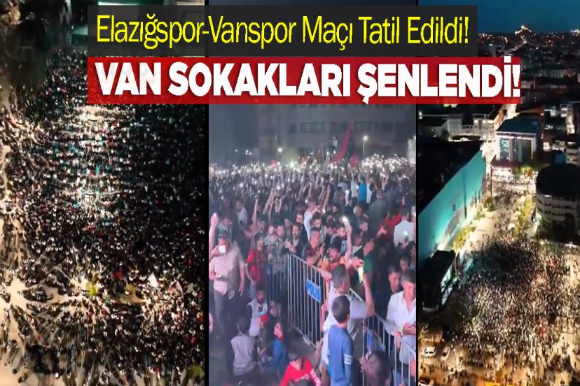 Elazığspor-Vanspor Maçı Tatil Edildi! Van Sokakları Şenlendi!