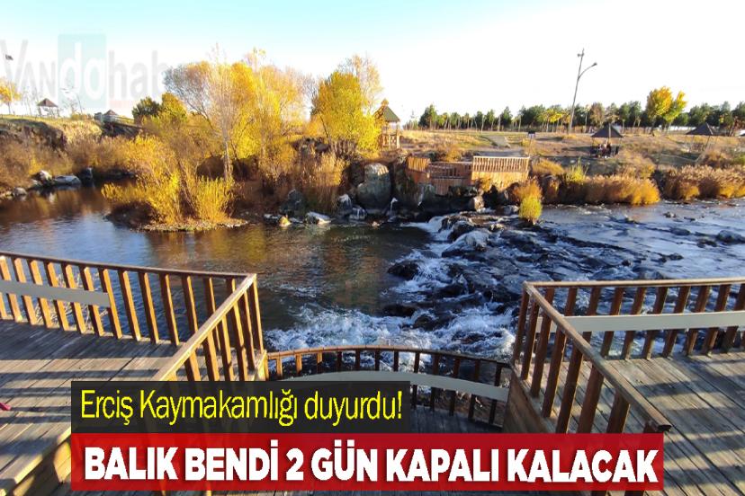 Erciş Kaymakamlığı duyurdu! Balık Bendi 2 gün kapalı kalacak