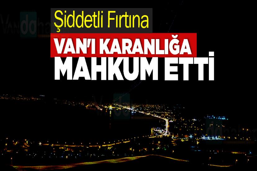 Şiddetli Fırtına Van'ı Karanlığa Mahkum Etti