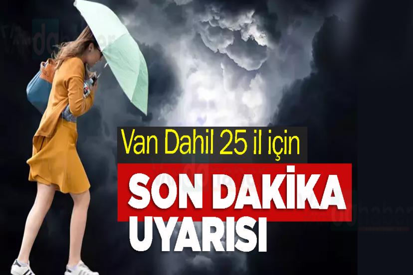 Van Dahil 25 il için son dakika uyarısı