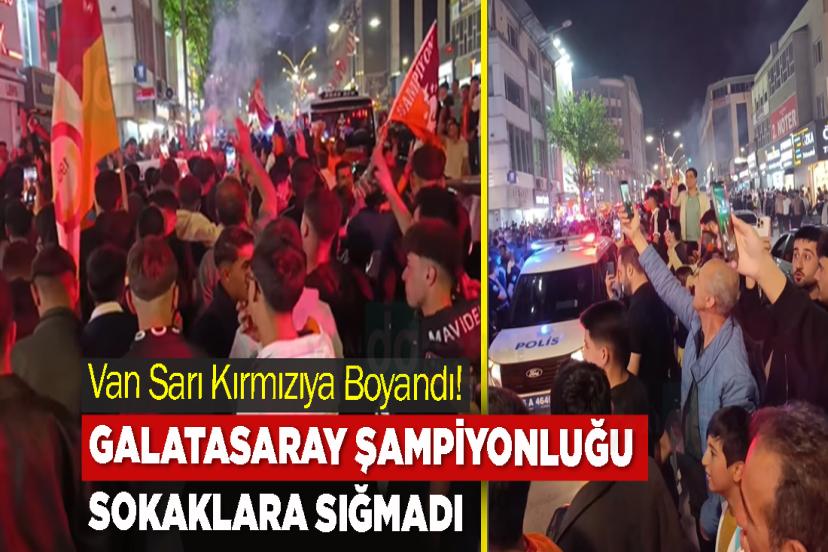 Van Sarı Kırmızıya Boyandı! Galatasaray Şampiyonluğu Sokaklara Sığmadı