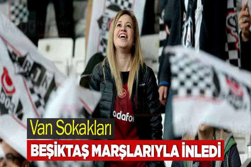 Van Sokakları Beşiktaş Marşlarıyla İnledi
