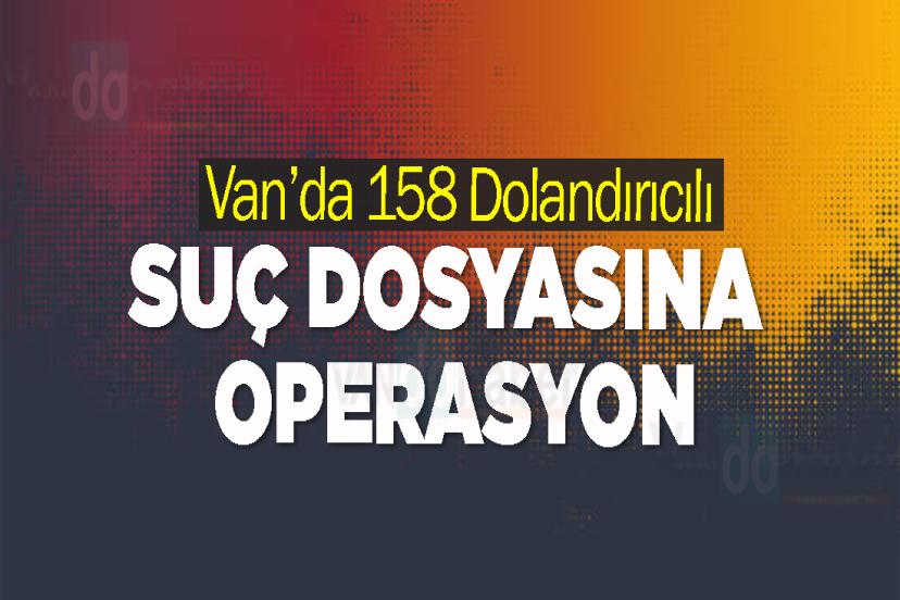 Van’da 158 Dolandırıcılık suç dosyasına operasyon