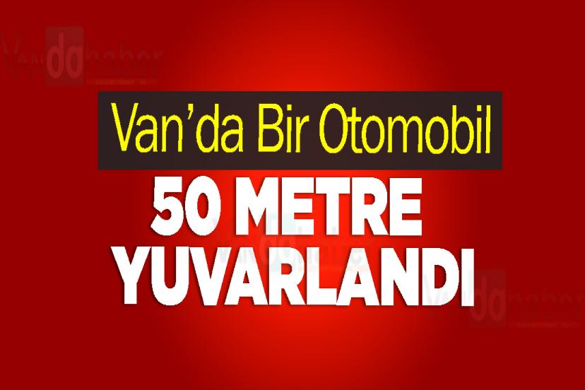 Van’da Bir Otomobil 50 Metre Yuvarlandı
