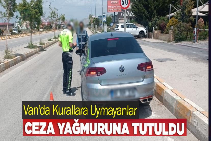 Van'da Kurallara Uymayanlar Ceza Yağmuruna Tutuldu