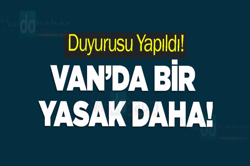 Van’da bir yasak daha!