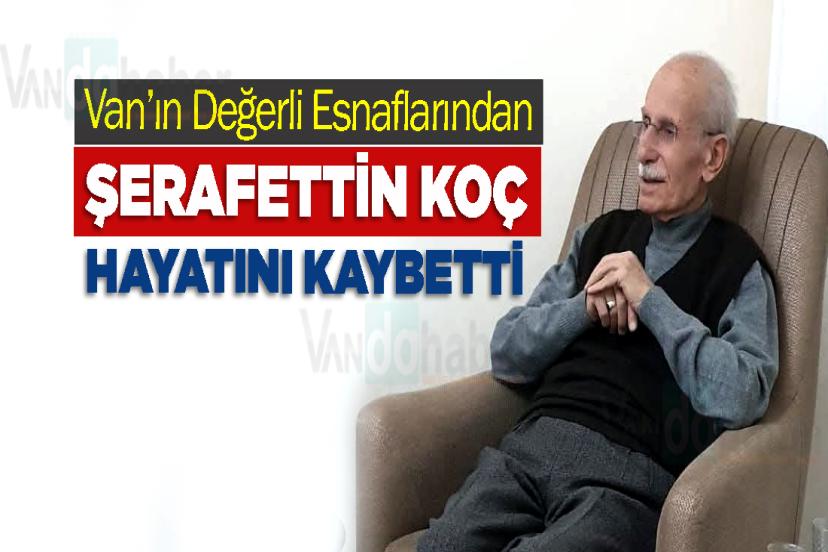 Van’ın Değerli Esnaflarından Şerafettin Koç Hayatını Kaybetti